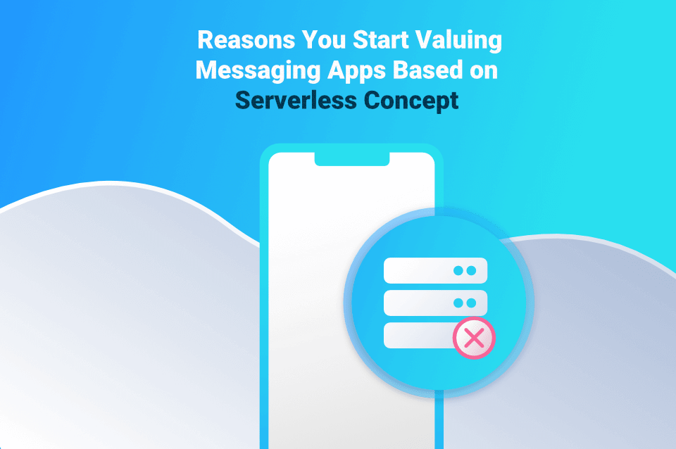 4 Reasons You Should Start Valuing Serverless Messaging Apps