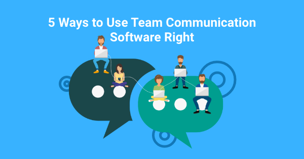 Does Team Communication Software Ruin your Team’s Productivity? 5 Ways to Use it Right