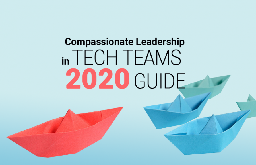 Compassionate Leadership in Tech Teams 2020 Guide