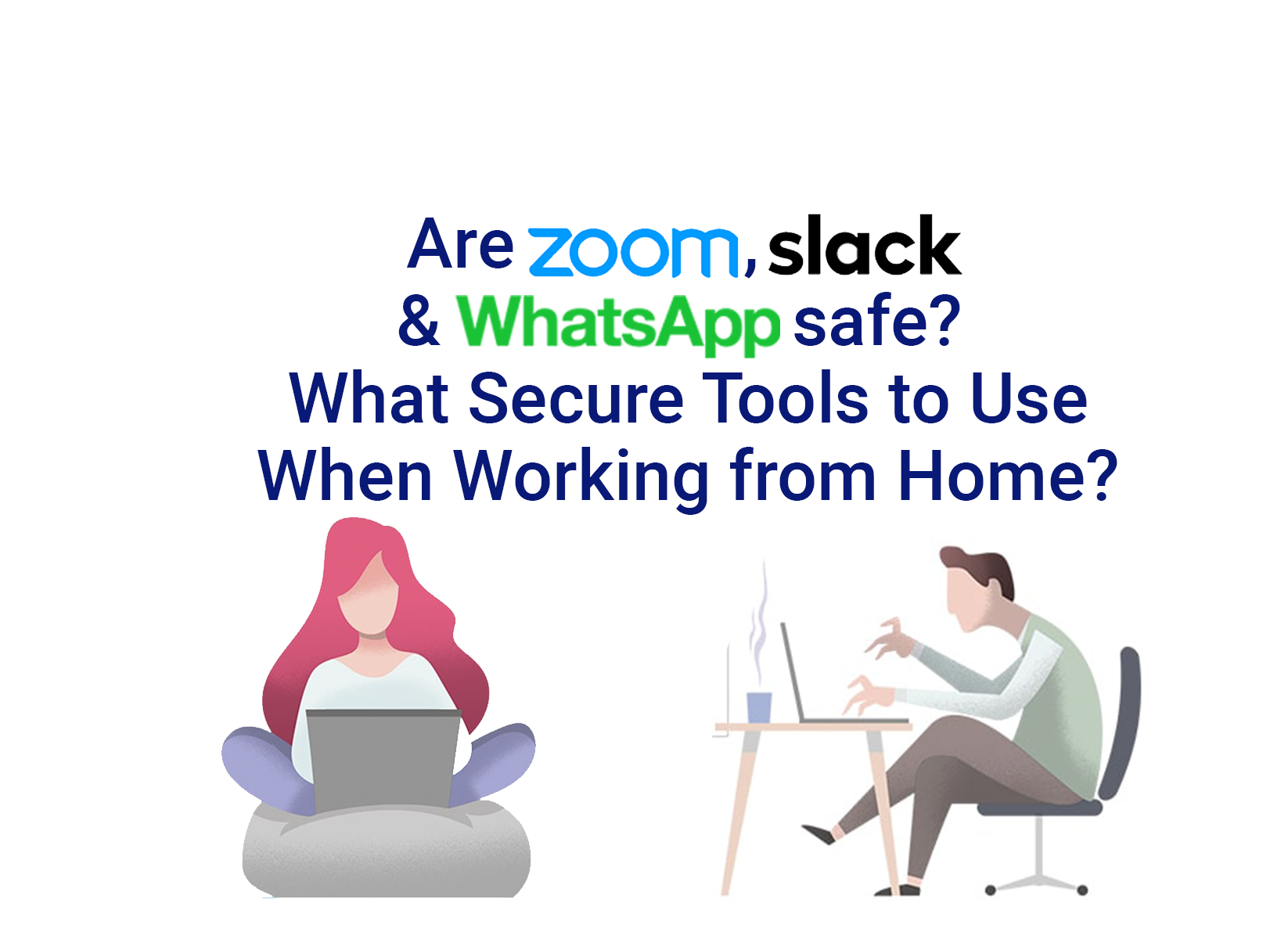 Are Zoom, Slack, WhatsApp secure? What secure tools to use when working from home?