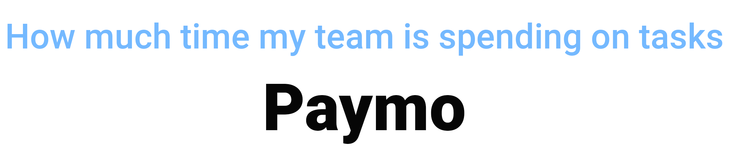 How much time my team is spending on tasks PAYMO remote team management