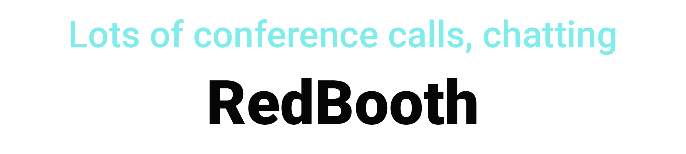 Lots of conference calls, chatting REDBOOTH