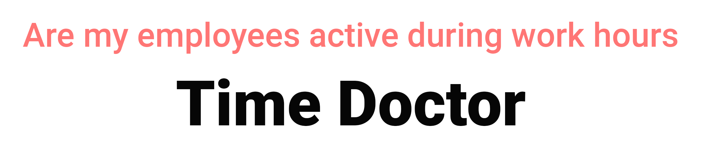 Are my employees active during work hours TIME DOCTOR virtual team collab tools