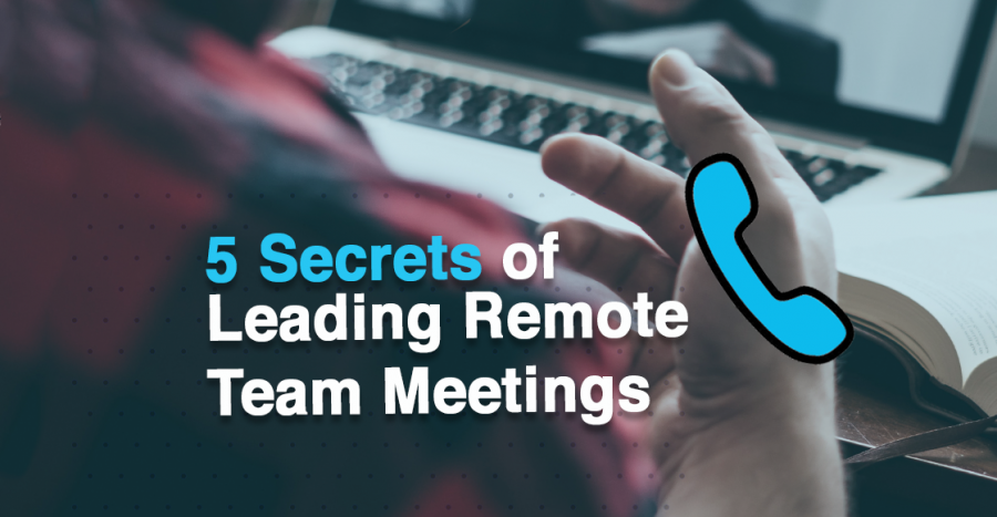 5 Secrets Of Leading Productive Remote Team Meetings