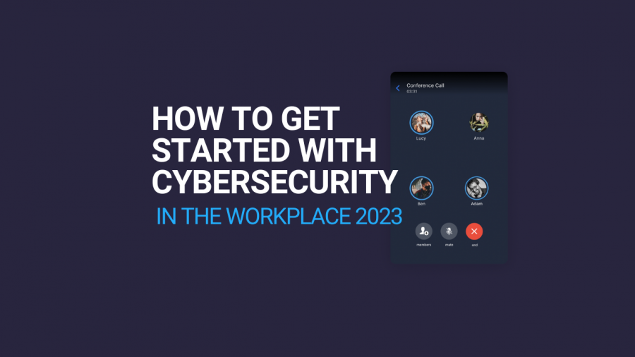 How to get started with cybersecurity in the workplace 2023