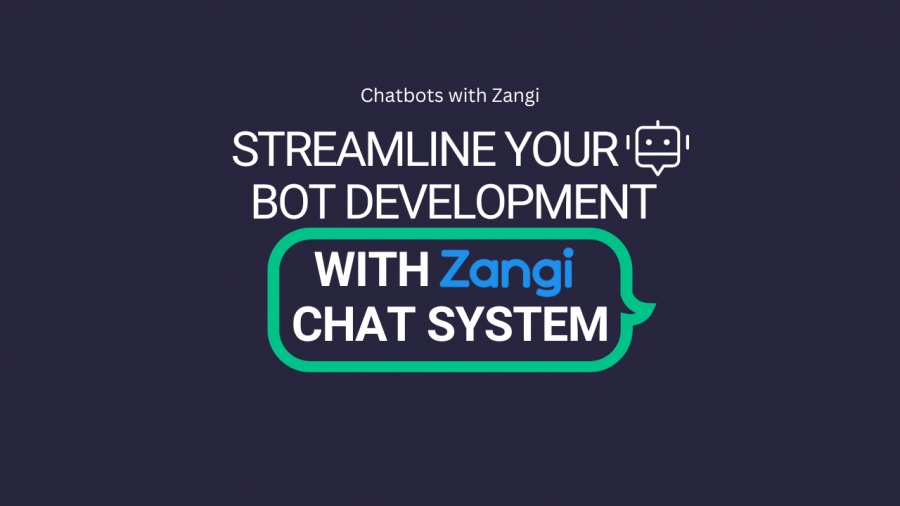 Streamline Your Bot Development with Zangi Chat System | Chatbots