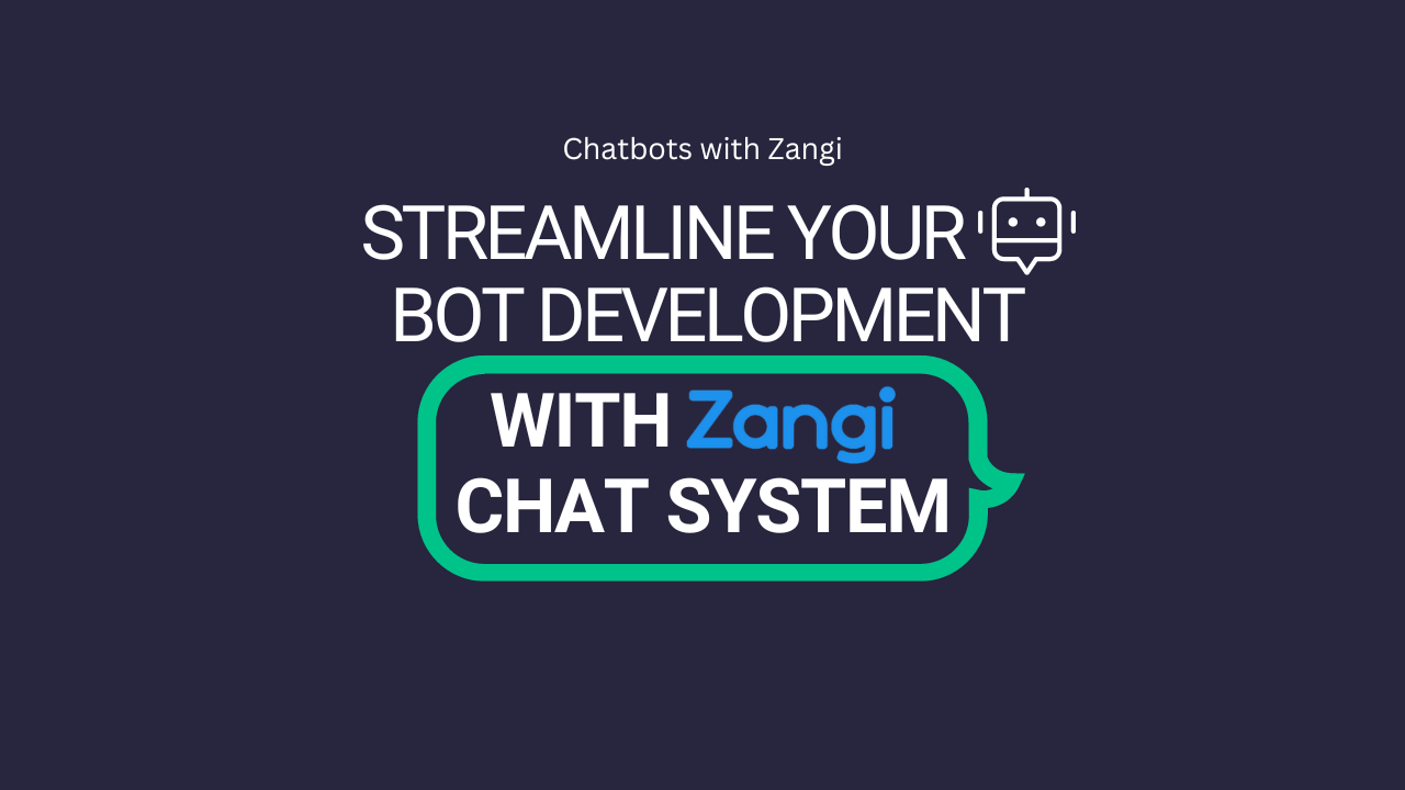 Streamline Your Bot Development with Zangi Chat System | Chatbots