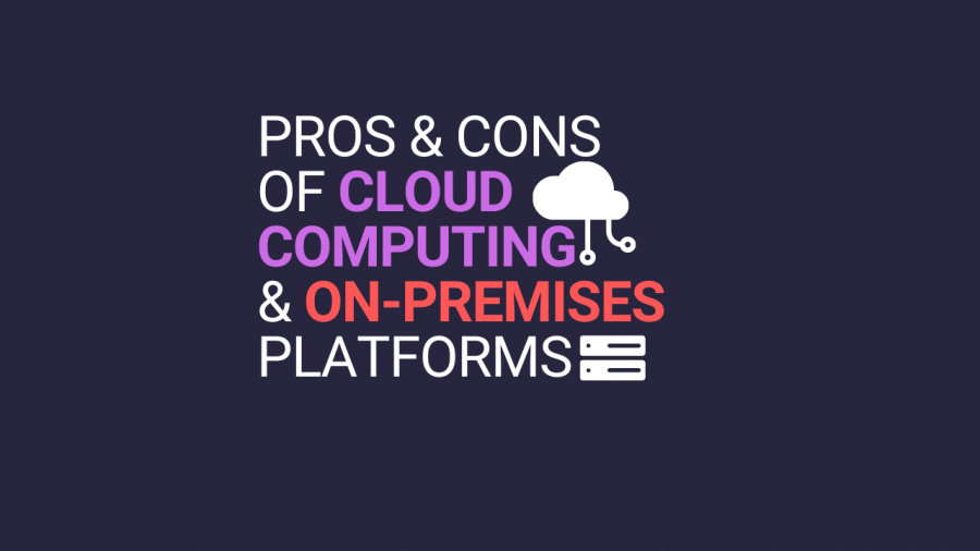 Pros and Cons of Cloud Computing vs On-premises Platforms