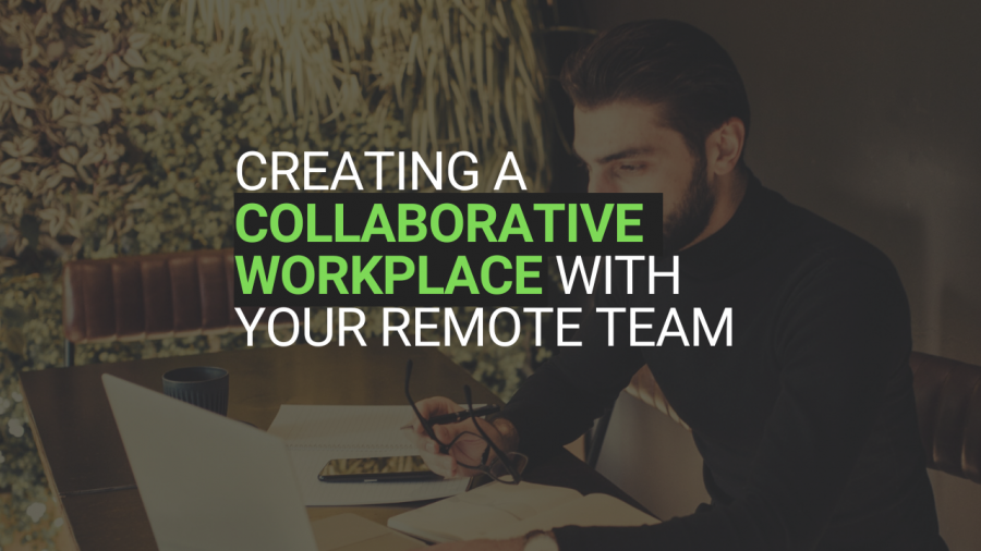 Creating a Collaborative Workplace by Keeping in Touch With Your Remote Team