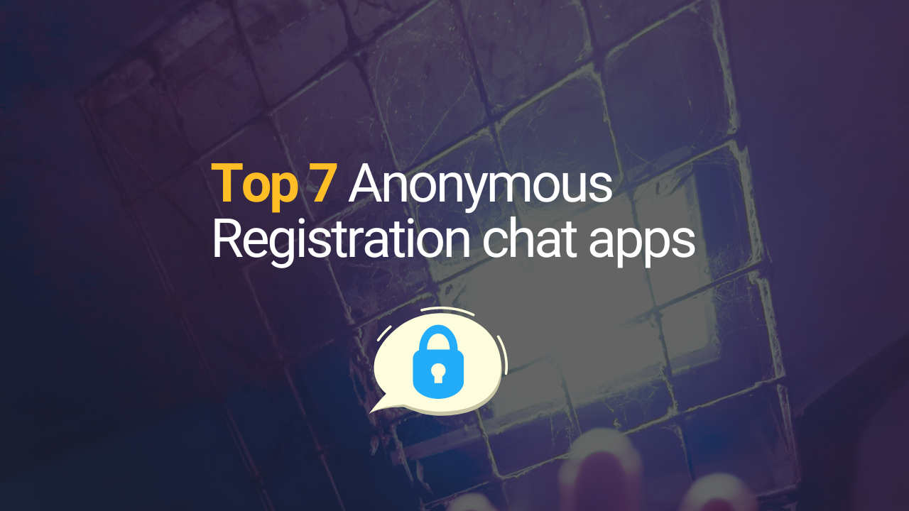 7 Top Anonymous Registration chat apps